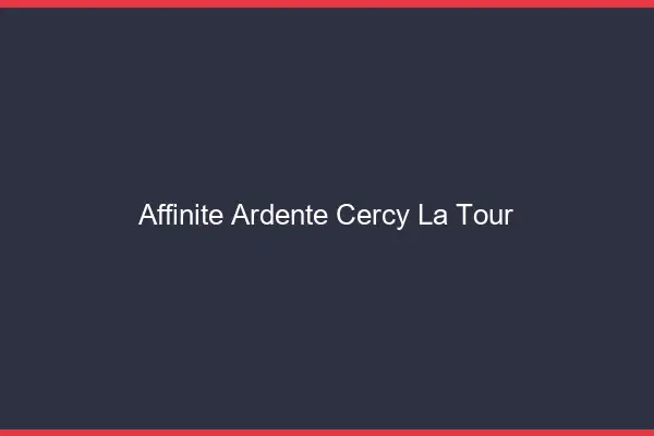 Affinité Ardente Cercy-la-Tour