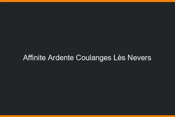 Affinité Ardente Coulanges-lès-Nevers