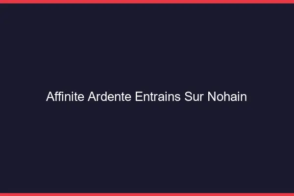 Affinité Ardente Entrains-sur-Nohain