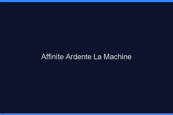 Affinité Ardente La Machine