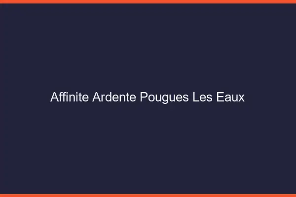 Affinité Ardente Pougues-les-Eaux