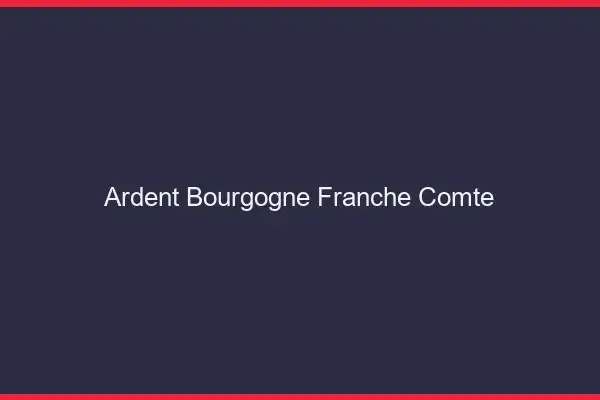 Ardent Bourgogne-Franche-Comté