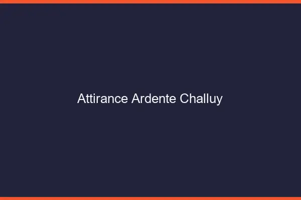 Attirance Ardente Challuy