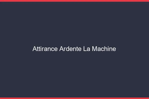 Attirance Ardente La Machine
