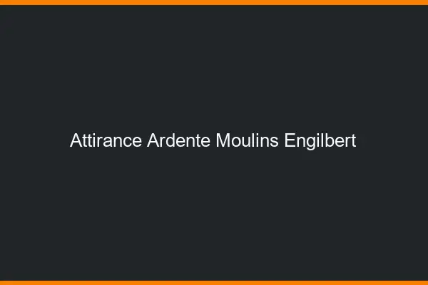 Attirance Ardente Moulins-Engilbert