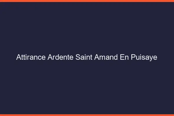Attirance Ardente Saint-Amand-en-Puisaye