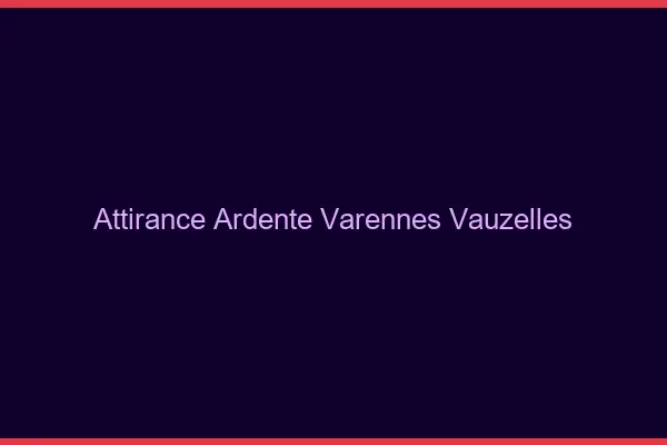 Attirance Ardente Varennes-Vauzelles