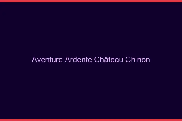 Aventure Ardente Château-Chinon