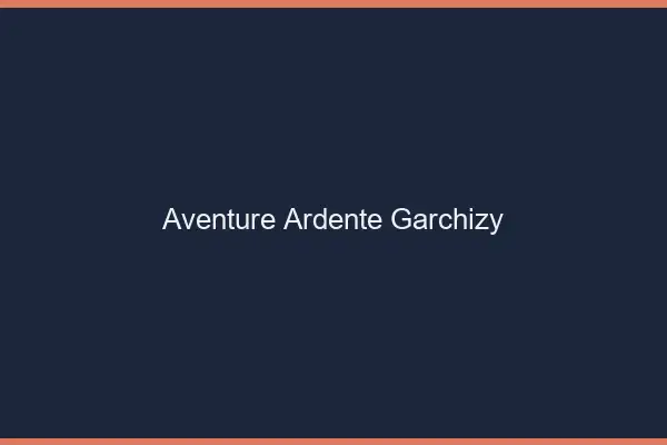 Aventure Ardente Garchizy