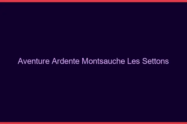 Aventure Ardente Montsauche-les-Settons