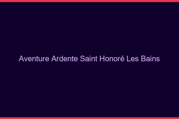 Aventure Ardente Saint-Honoré-les-Bains