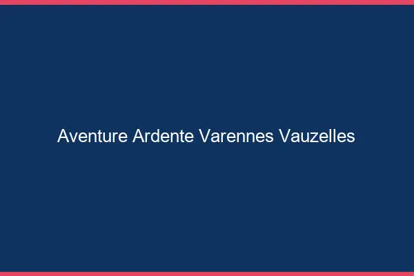 Aventure Ardente Varennes-Vauzelles