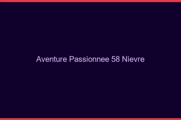 Aventure Passionnée 58 nievre