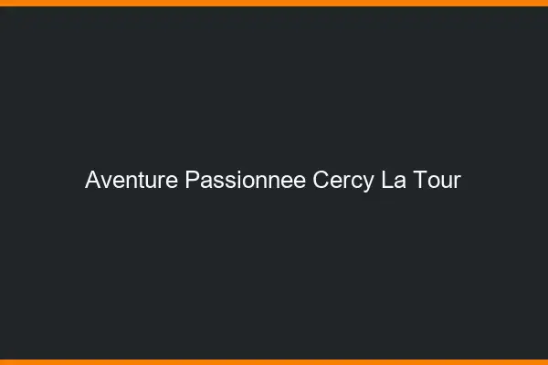 Aventure Passionnée Cercy-la-Tour