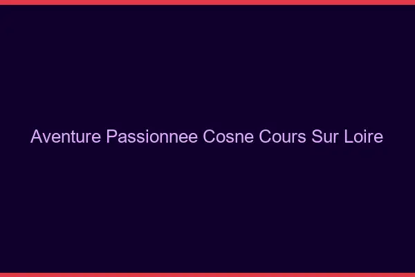 Aventure Passionnée Cosne-Cours-sur-Loire