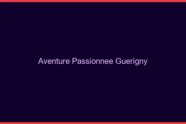 Aventure Passionnée Guérigny