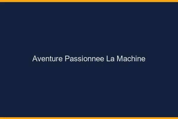 Aventure Passionnée La Machine