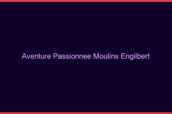 Aventure Passionnée Moulins-Engilbert
