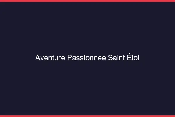 Aventure Passionnée Saint-Éloi