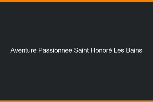 Aventure Passionnée Saint-Honoré-les-Bains