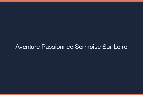 Aventure Passionnée Sermoise-sur-Loire