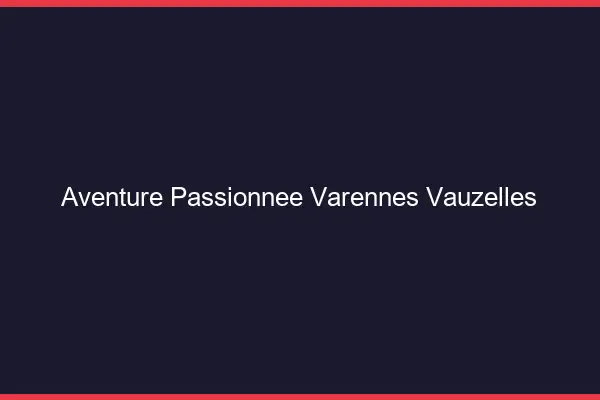 Aventure Passionnée Varennes-Vauzelles