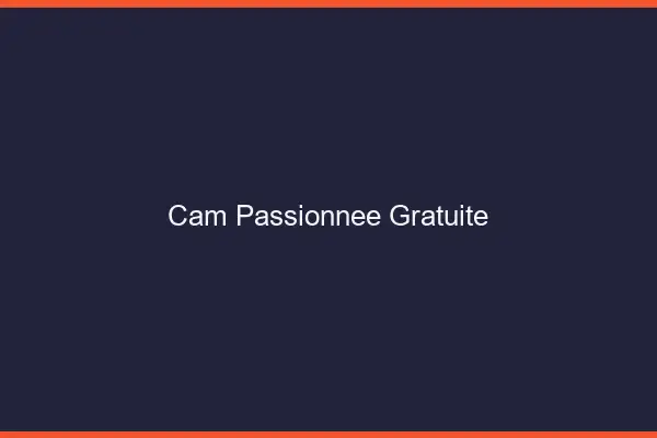 Cam passionnée gratuite