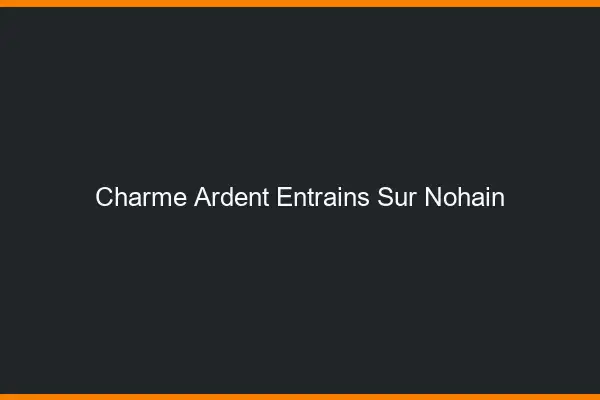 Charme Ardent Entrains-sur-Nohain