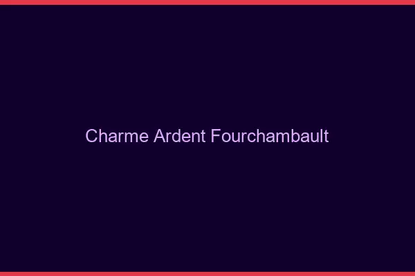 Charme Ardent Fourchambault