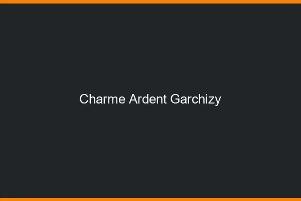Charme Ardent Garchizy