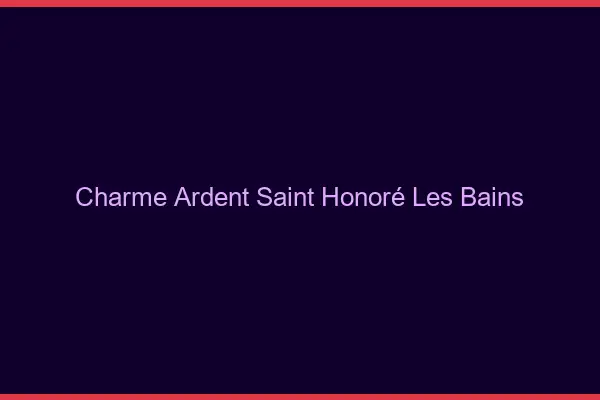 Charme Ardent Saint-Honoré-les-Bains