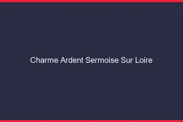 Charme Ardent Sermoise-sur-Loire