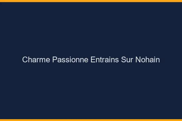 Charme Passionné Entrains-sur-Nohain