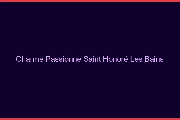 Charme Passionné Saint-Honoré-les-Bains