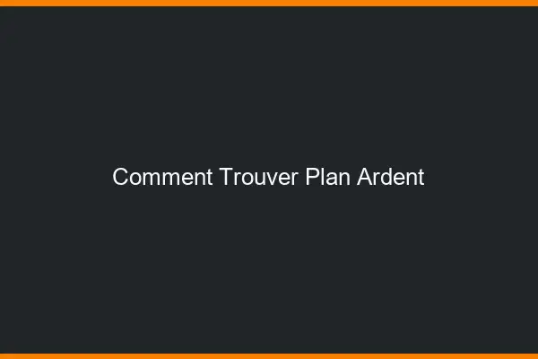 Comment trouver plan ardent