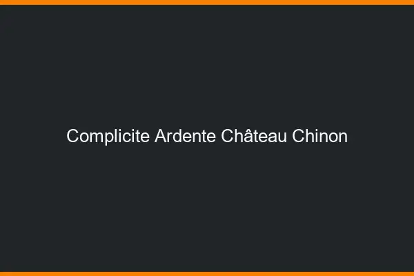 Complicité Ardente Château-Chinon