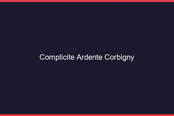 Complicité Ardente Corbigny
