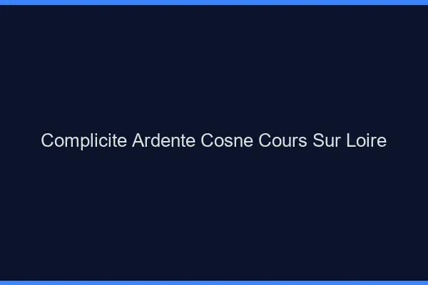 Complicité Ardente Cosne-Cours-sur-Loire