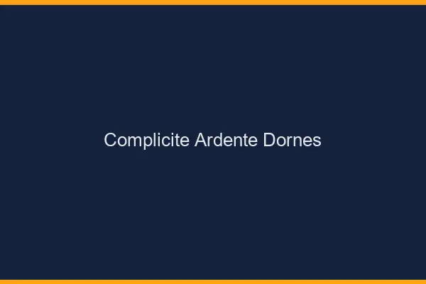 Complicité Ardente Dornes