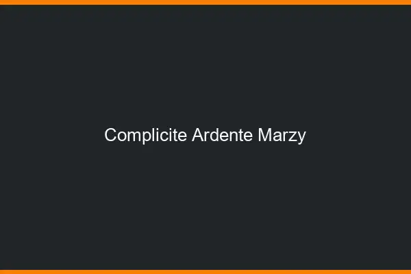 Complicité Ardente Marzy