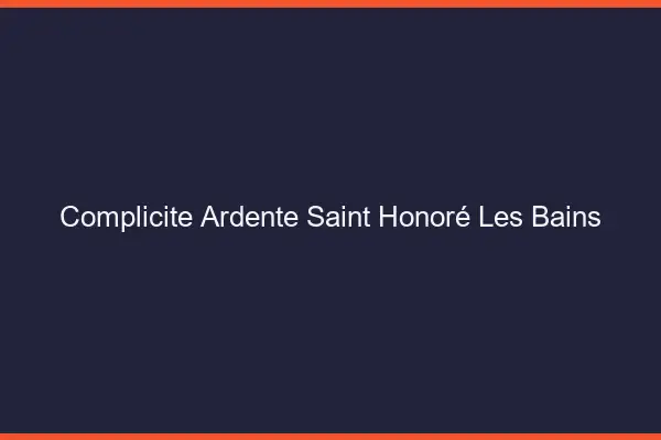 Complicité Ardente Saint-Honoré-les-Bains