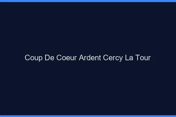 Coup de Cœur Ardent Cercy-la-Tour