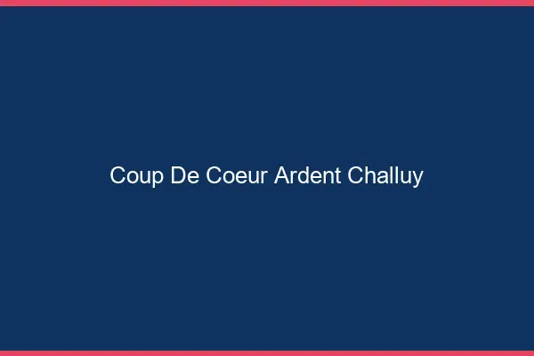 Coup de Cœur Ardent Challuy