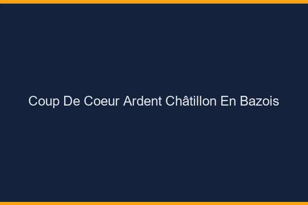 Coup de Cœur Ardent Châtillon-en-Bazois