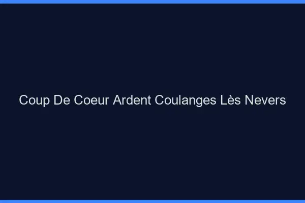 Coup de Cœur Ardent Coulanges-lès-Nevers
