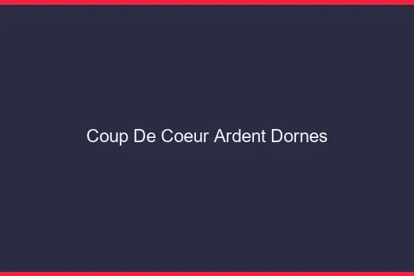 Coup de Cœur Ardent Dornes