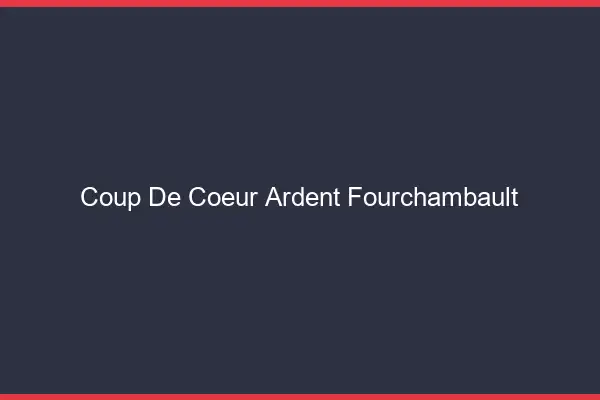 Coup de Cœur Ardent Fourchambault