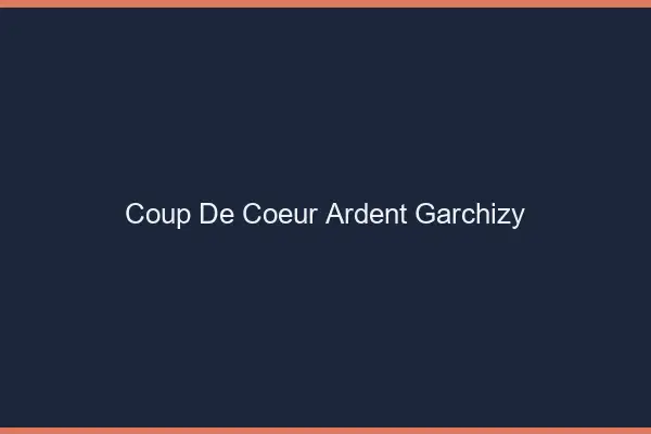 Coup de Cœur Ardent Garchizy