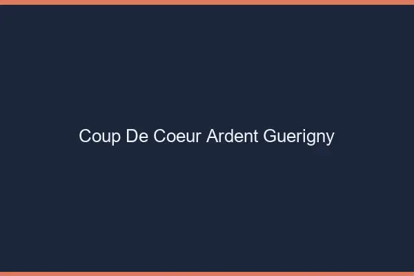 Coup de Cœur Ardent Guérigny