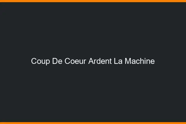 Coup de Cœur Ardent La Machine